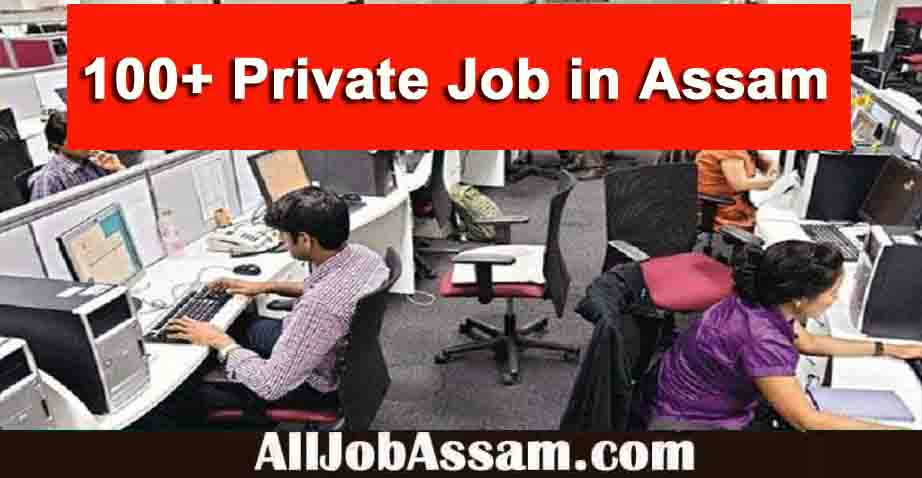 100+ Private Job in Assam  |  Private Sector Job Vacancy in Assam
