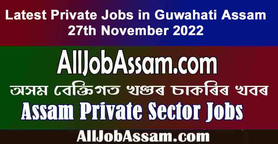 Latest Private Jobs in Guwahati Assam 27th November 2022- Apply for Various Vacancy
