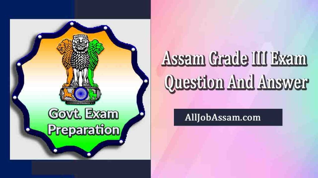 Assam Grade III Exam 2023 Question And Answer (Solution)