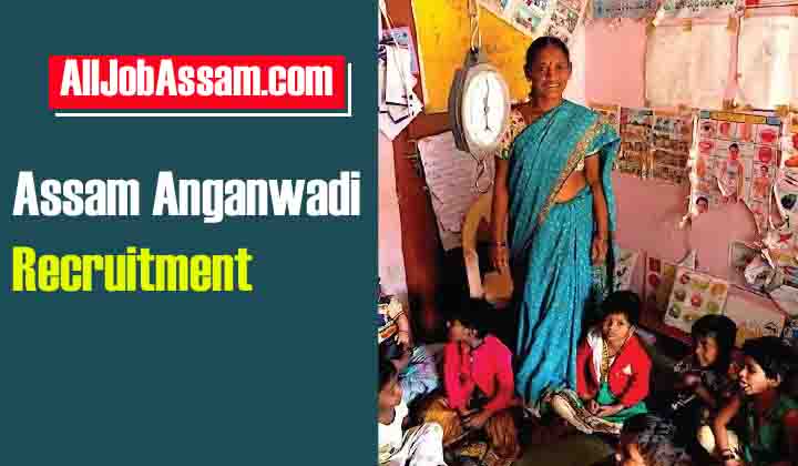 Assam Anganwadi Vacancy 2023 Notification: Recruitment for Various posts, Apply Online, Eligibility Criteria, Selection Process