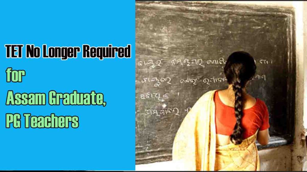 TET No Longer Required for Assam Graduate, PG Teachers:  স্নাতক, পি জি শিক্ষকৰ বাবে আৰু টেটৰ প্ৰয়োজন নাই