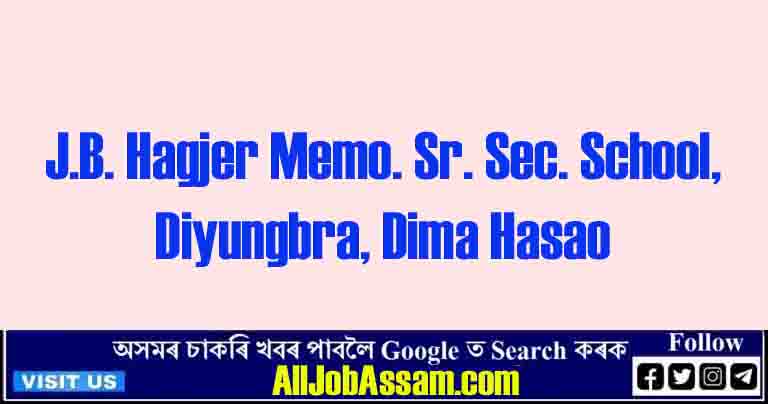 Teaching and Non-Teaching Job Vacancies at J.B. Hagjer Memo. Sr. Sec. School, Diyungbra, Dima Hasao