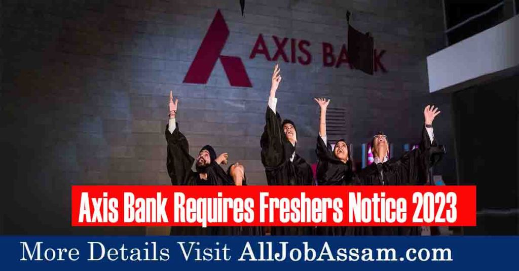 Axis Bank Requires Freshers Notice 2023- Assam Latest bank Job